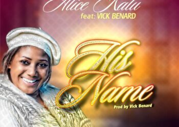 Alice Kalu ft Vick benard – His Name