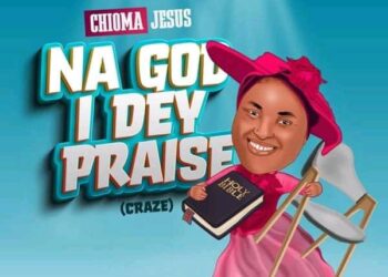 CHIOMA JESUS – NA GOD I DEY PRAISE (CRAZE)