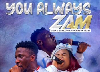 Mr. M & Revelation – You Always Zam ft Peterson Okopi