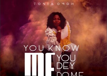 Tonia Omoh – You Know Me You Dey Do Me