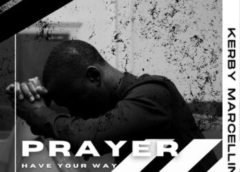 Music + Lyrics Video] Kerby Marcellin – PRAYER (Have Your Way)